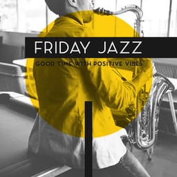 Friday Jazz: Good Time with Positive Vibes, Background Music for Spend Pleasant Day - Good Mood Lounge Music Zone