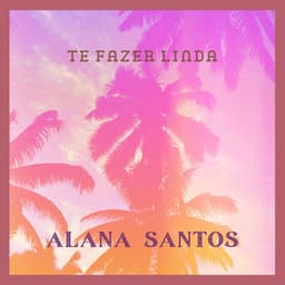 Te Fazer Linda - Alana Santos