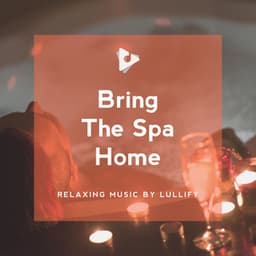 Bring The Spa Home - Relaxing Music by Lullify