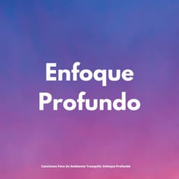Canciones Para Un Ambiente Tranquilo: Enfoque Profundo - Música Inteligente