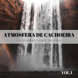Atmosfera De Cachoeira: Cachoeiras Caindo Na Água Vol. 1 - Música de Relaxamento No Spa