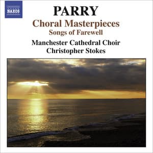 Parry, H.: Choral Masterpieces - Songs of Farewell / I Was Glad / Jerusalem - Hubert Parry