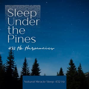 Sleep Under the Pines: 432 Hz Harmonies - Natural Miracle Sleep 432 Hz