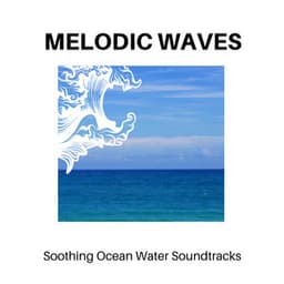 Melodic Waves - Soothing Ocean Water Soundtracks - Calm Music