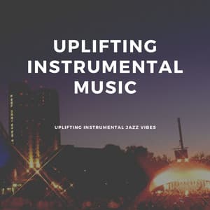 Uplifting Instrumental Jazz Vibes - Uplifting Instrumental Music