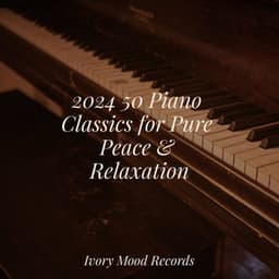 2024 50 Piano Classics for Pure Peace & Relaxation - Relaxing Music