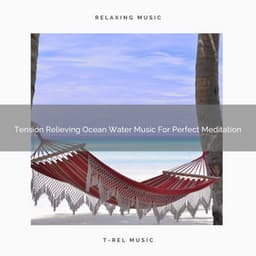 Tension Relieving Ocean Water Music For Perfect Meditation - Spa And Soft Relax