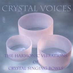 Crystal Voices: The Harmonic Vibrations Of Crystal Singing Bowls - Crystal Voices