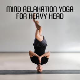 Mind Relaxation Yoga for Heavy Head - Healing Yoga Meditation Music Consort