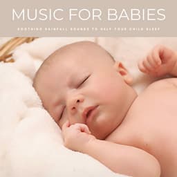 Music For Babies: Soothing Rainfall Sounds To Help Your Child Sleep - Lullaby Experts