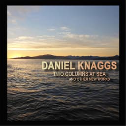 Daniel Knaggs: Two Columns at Sea and Other New Works - Daniel Knaggs
