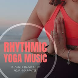 Rhythmic Yoga Music: Relaxing India Music for your Yoga Practice - Yoga Piano Music