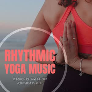 Rhythmic Yoga Music: Relaxing India Music for your Yoga Practice - Yoga Piano Music