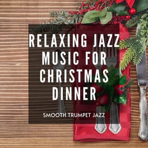 Relaxing Jazz Music for Christmas Dinner - Dinner & Smooth Jazz