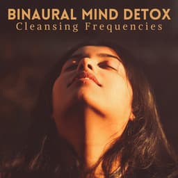 Binaural Mind Detox: Cleansing Frequencies - Binaural Serenity Mind