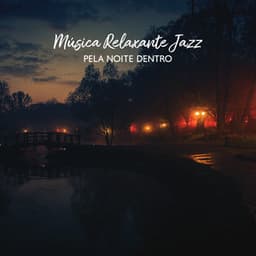 Música Relaxante Jazz pela Noite Dentro para uma Atmosfera Romântica Agradável - Coleção Feliz do Jazz