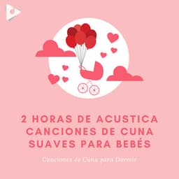2 Horas de Acustica Canciones de Cuna Suaves para Bebés - Canciones de cuna para dormir