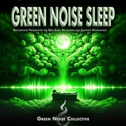 Green Noise Sleep: Background Frequencies for Deep Sleep, Relaxation and Complete Mindfulness - Green Noise Collective
