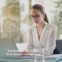 Focused in the Rain: Work Music for Concentration - Rain and Heavy Thunderstorm Sounds
