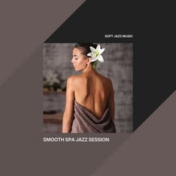 Smooth Spa Jazz Session - Soft Jazz Music