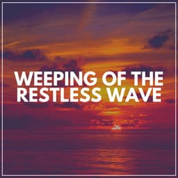 Weeping of the Restless Wave - Beach Sounds