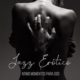 Jazz Erótico: Íntimo Momentos para Dos - Música de Fondo Colección