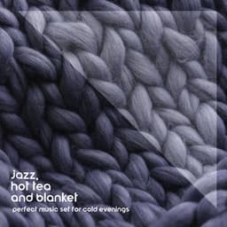 Jazz, Hot Tea and Blanket: Perfect Music Set for Cold Evenings, Feel-good Instrumental Music - Jazz Paradise Music Moment