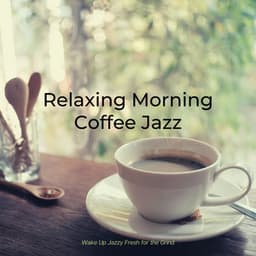 Wake Up Jazzy Fresh for the Grind - Relaxing Morning Coffee Jazz
