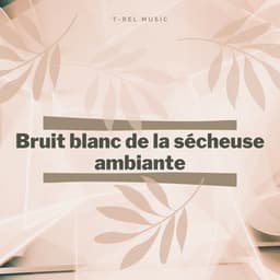 Bruit blanc de la sécheuse ambiante - Ensemble de Musique Zen Relaxante