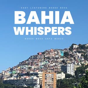 Bahia Whispers: Easy Listening Bossa Nova - Bossa Nova Cafe Music