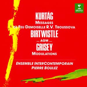 Kurtág: Messages de feu Demoiselle R. V. Troussova, Op. 17 - Birtwistle: ...agm... - Grisey: Modulations - Pierre Boulez
