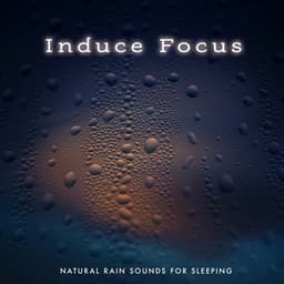 Induce Focus - Natural Rain Sounds for Sleeping