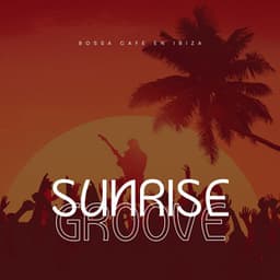Sunrise Groove: Best Bossa Nova Music - Bossa Cafe en Ibiza