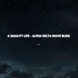 A Quality Life - Alpha Delta Wave Bliss - High Vibes Now!