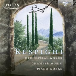 Respighi: Orchestral Works, Chamber Music, Piano Works - Ottorino Respighi