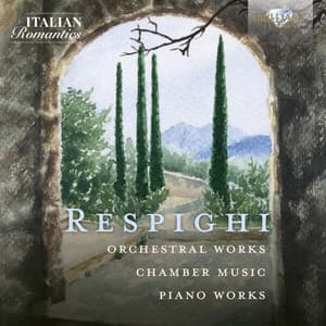 Respighi: Orchestral Works, Chamber Music, Piano Works - Ottorino Respighi