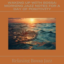 Waking Up with Bossa: Morning Jazz Notes for a Day of Positivity - Relaxing Bossa Jazz