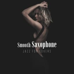 Smooth Saxophone Jazz for Lovers: Sexy Jazz for Sensual & Romantic Evening, Instrumental Songs for Night Date, Love Ballads - Sexual Music Collection