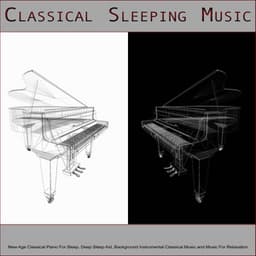 Classical Sleeping Music: New Age Classical Piano For Sleep, Deep Sleep Aid, Background Instrumental Classical Music and Music For Relaxation - Sleeping Music