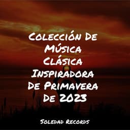 Colección De Música Clásica Inspiradora De Primavera De 2023 - Música ambiental relajante