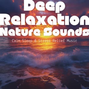Deep Relaxation Nature Sounds - Calm Sleep & Stress Relief Music - Ocean Waves for Deep Sleep