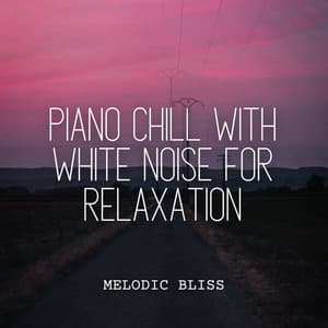 Melodic Bliss: Piano Chill with White Noise for Relaxation - De-stressing White Noise