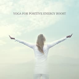 Yoga for Positive Energy Boost – Refreshing New Age Music with Natural Sounds Medley to Achieve Peace of Mind & Revitalize Your Body, Tension Release, Balance and Joy - Project!Yoga Meditation
