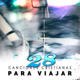 28 Canciones Cristianas Para Viajar - Canciones Cristianas