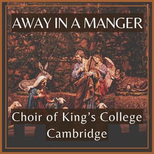 Away in a Manger - Choir of King’s College Cambridge - Choir of King's College, Cambridge