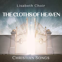The Cloths of Heaven: Christian Songs - Lisabeth Choir