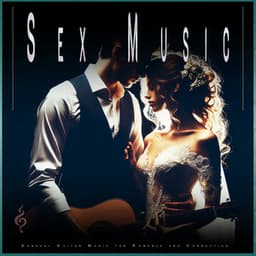 Sex Music: Sensual Guitar Music for Romance and Connection - Romantic Music Experience
