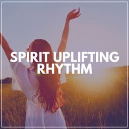 Spirit Uplifting Rhythm - Some Music to Relax