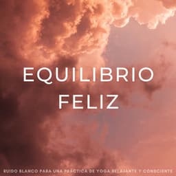 Equilibrio Feliz: Ruido Blanco Para Una Práctica De Yoga Relajante Y Consciente - Profundamente Hipnosis