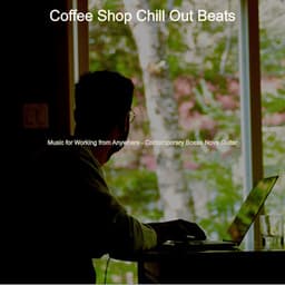 Music for Working from Anywhere - Contemporary Bossa Nova Guitar - Coffee Shop Chill Out Beats